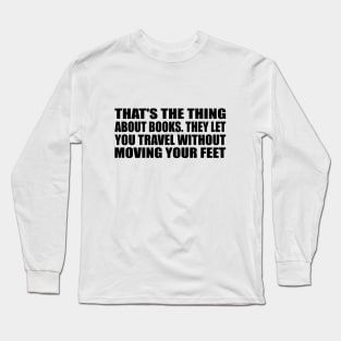 That's the thing about books. They let you travel without moving your feet Long Sleeve T-Shirt